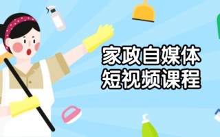家政 自媒体短视频课程：从内容到发布，解析拍摄与剪辑技巧，打造爆款视频