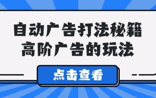 (9298期)A lice自动广告打法秘籍，高阶广告的玩法