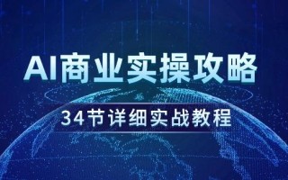 (9421期)AI商业实操攻略，34节详细实战教程！