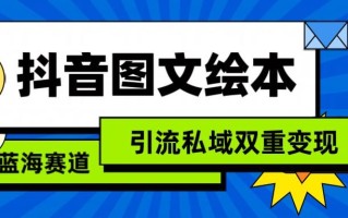 抖音图文绘本，蓝海赛道，引流私域双重变现