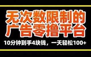 无次数限制的广告零撸平台，10分钟到手4块钱，一天轻松100+