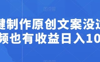 一键制作原创文案没过中视频也有收益日入100+