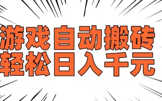 老款游戏自动搬砖，轻松日入1000+，长期稳定可做