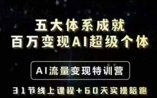 五大体系成就百万变现AI超级个体- AI流量变现特训营，一步一步教你一个人怎么年入百W