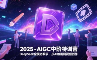 2025-AIGC中阶特训营，DeepSeek全模态教学，从AI绘画到视频创作