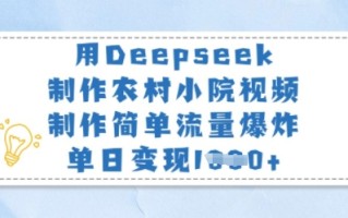 用Deepseek制作农村小院视频，制作简单流量爆炸，单日变现多张