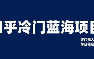 知乎冷门蓝海项目，零门槛教你如何单日变现200+【揭秘】