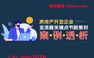 房地产开发企业“全流程”-关键点节税策划案例透析（4集） mp4高清无水印视频教程网盘免费下载