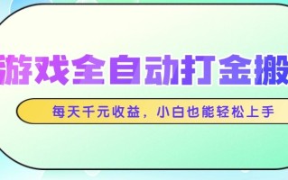 游戏全自动打金搬砖，每天千元收益，小白也能轻松上手