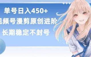 单号日赚450+，视频号原创漫剪进阶版，长久稳定，而且具有睡后收益【揭秘】