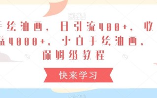 手绘油画，日引流400+，收益4000+，小白手绘油画，保姆级教程【揭秘】