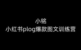 小铭-小红书plog爆款图文训练营，教你从0-1做小红书