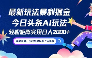 今日头条最新暴利玩法AI掘金，动手不动脑，简单易上手。小白也可轻松矩…