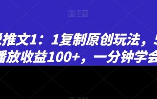 小说推文1：1复制原创玩法，500播放收益100+，一分钟学会【揭秘】