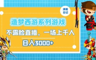 造梦西游系列游戏不露脸直播，回忆杀一场直播上千人，日入3000+【揭秘】