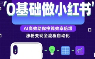 0基础如何做涨粉变现的小红书，AI高效助你賺钱效率倍增