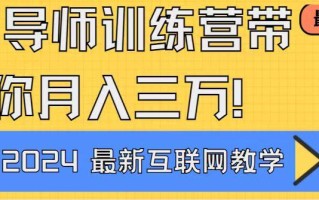 导师训练营4.0互联网最牛逼的项目没有之一，新手小白必学 月入3万+轻轻松松