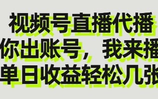 视频号直播代播，你出账号我来播，单日收益轻松几张【揭秘】