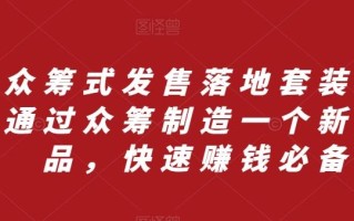 众筹式发售落地套装，通过众筹制造一个新产品，快速赚钱必备