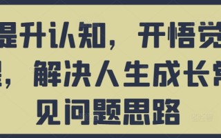 提升认知，开悟觉醒，解决人生成长常见问题思路