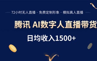 腾讯AI数字人直播带货，72小时无人值守，小白易上手，日入1500+