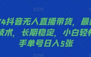 2024抖音无人直播带货，最新防封技术，长期稳定，小白轻松上手单号日入5张【揭秘】