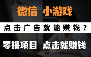 只需要看广告就能赚钱？微信小程序小游戏，0撸手机赚钱，甚至连游戏都…