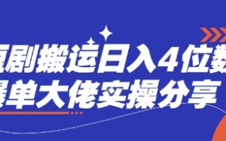短剧搬运日入4位数爆单大佬实操分享
