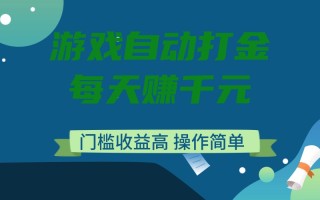 游戏自动打金，每天赚千元，门槛收益高，操作简单