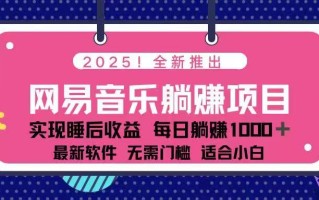 2025最新网易云躺赚项目 每天几分钟 轻松3万+