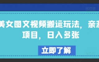 美女图文视频搬运玩法，亲测项目，日入多张