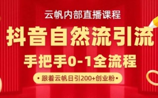 【云帆内部直播课】抖音最新自然模版引流玩法，单号单日引300+精准创业粉