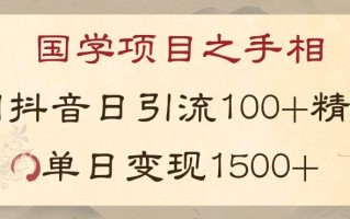 国学项目新玩法利用抖音引流精准国学粉日引100单人单日变现1500【揭秘】