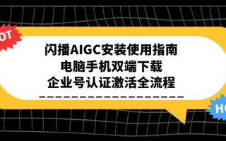 闪播AIGC安装使用指南，电脑手机双端下载，企业号认证激活全流程