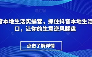 抖音本地生活实操营，​抓住抖音本地生活风口，让你的生意逆风翻盘