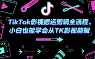TikTok影视搬运剪辑全流程，小白也能学会从TK影视剪辑