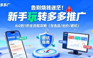 告别烧钱迷茫！新手玩转多多推广：从0到1的全流程攻略(含选品/出价/避坑)