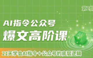 AI指令公众号爆文高阶课第2期，21天字会AI指令+公众号的底层逻辑