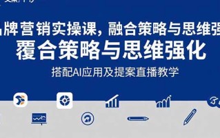 2025品牌营销实战课：覆盖文案设计写方案，搭配AI应用及提案直播教学
