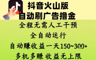抖音火山版自动刷广告撸金 ，全程脱离人工自动运行，自动挣收益，一天150到3张，收益无上限【揭秘】