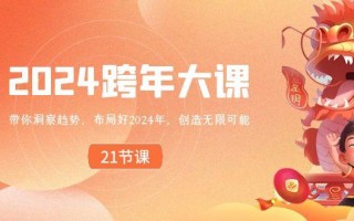 2024跨年大课，带你洞察趋势，布局好2024年，创造无限可能