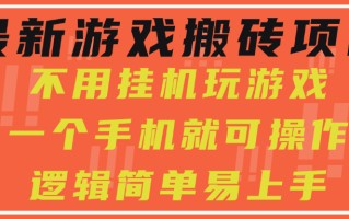最新游戏搬砖项目，小白纯手机可操作，不用挂机玩游戏，日入300+