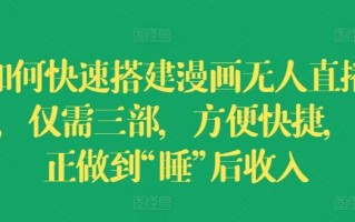 如何快速搭建漫画无人直播间，仅需三部，方便快捷，真正做到“睡”后收入【揭秘】