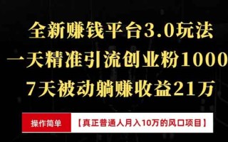 全新裂变引流赚钱新玩法，7天躺赚收益21w+，一天精准引流创业粉1000+，…